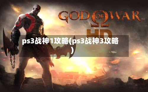 ps3战神1攻略(ps3战神3攻略)
