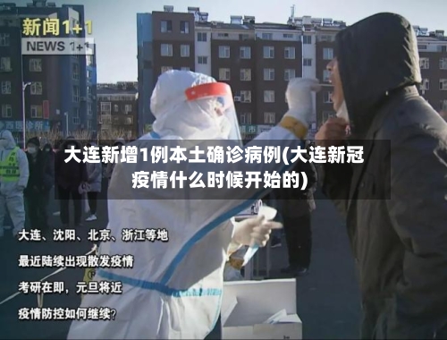 大连新增1例本土确诊病例(大连新冠疫情什么时候开始的)