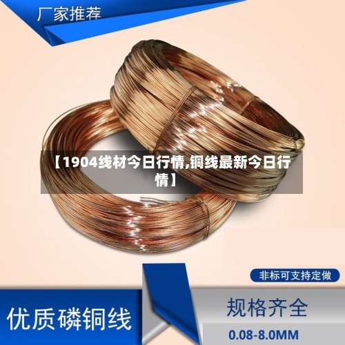 【1904线材今日行情,铜线最新今日行情】-第3张图片