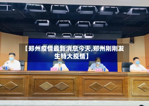 【郑州疫情最新消息今天,郑州刚刚发生特大疫情】-第1张图片