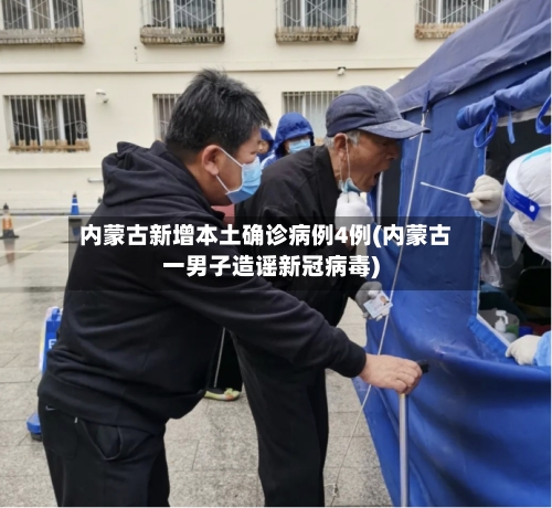 内蒙古新增本土确诊病例4例(内蒙古一男子造谣新冠病毒)-第2张图片