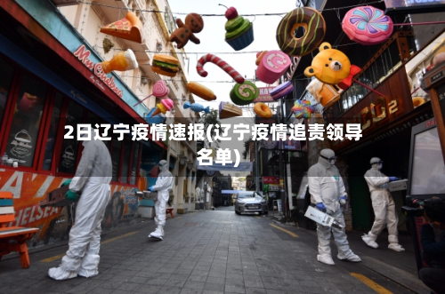 2日辽宁疫情速报(辽宁疫情追责领导名单)