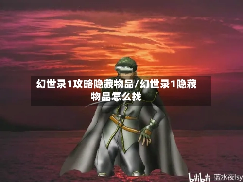 幻世录1攻略隐藏物品/幻世录1隐藏物品怎么找