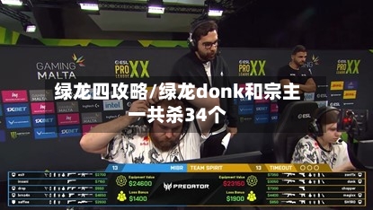 绿龙四攻略/绿龙donk和宗主一共杀34个
