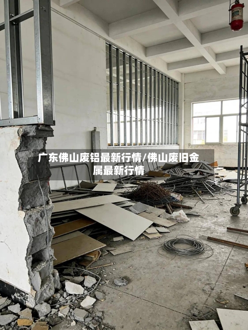 广东佛山废铝最新行情/佛山废旧金属最新行情-第1张图片