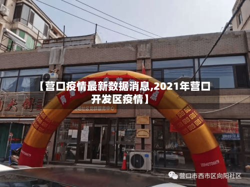 【营口疫情最新数据消息,2021年营口开发区疫情】-第2张图片