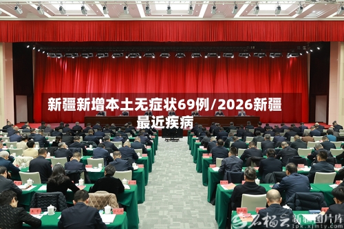 新疆新增本土无症状69例/2026新疆最近疾病