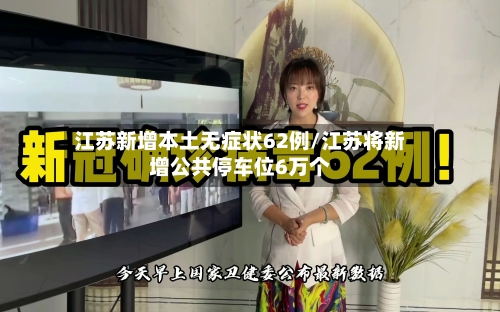 江苏新增本土无症状62例/江苏将新增公共停车位6万个