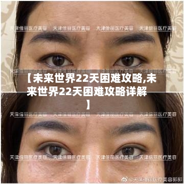 【未来世界22天困难攻略,未来世界22天困难攻略详解】-第2张图片