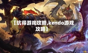 【坑得游戏攻略,kendo游戏攻略】