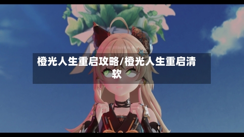 橙光人生重启攻略/橙光人生重启清软
