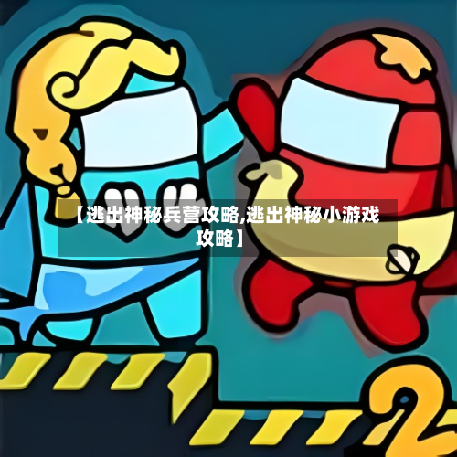 【逃出神秘兵营攻略,逃出神秘小游戏攻略】-第1张图片