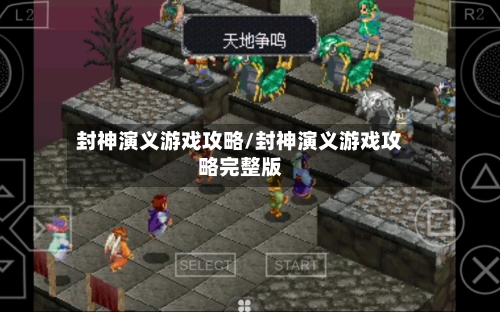 封神演义游戏攻略/封神演义游戏攻略完整版