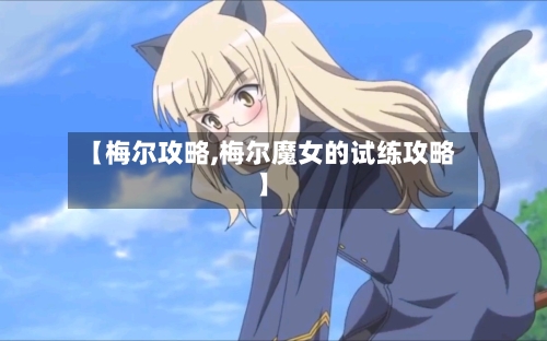 【梅尔攻略,梅尔魔女的试练攻略】