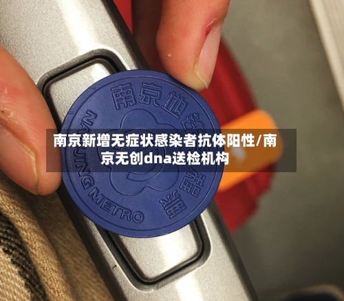 南京新增无症状感染者抗体阳性/南京无创dna送检机构
