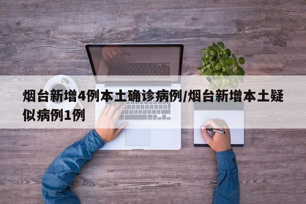烟台新增4例本土确诊病例/烟台新增本土疑似病例1例