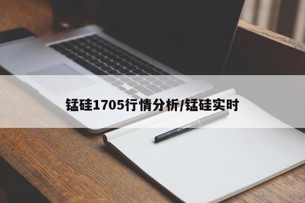 锰硅1705行情分析/锰硅实时
