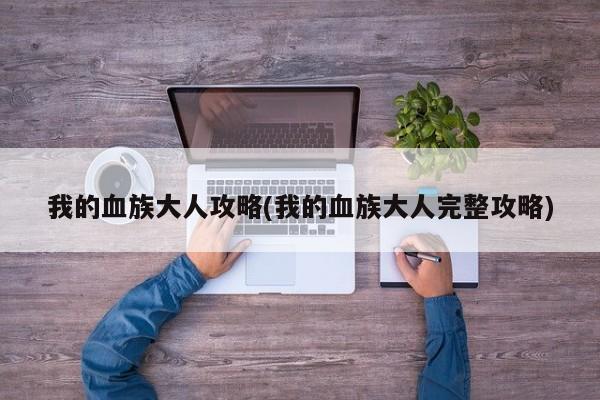 我的血族大人攻略(我的血族大人完整攻略)