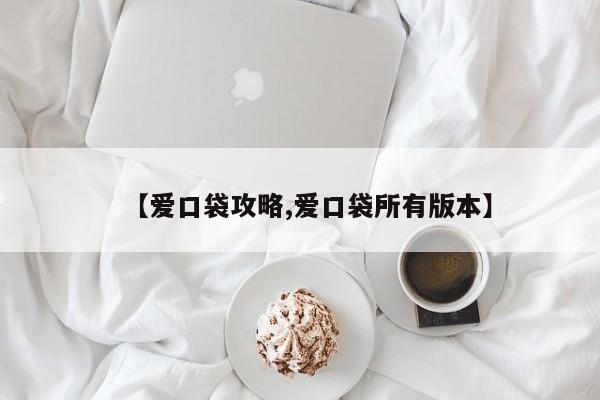 【爱口袋攻略,爱口袋所有版本】