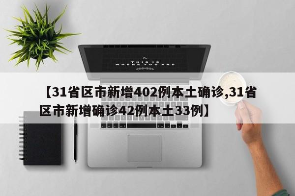 【31省区市新增402例本土确诊,31省区市新增确诊42例本土33例】
