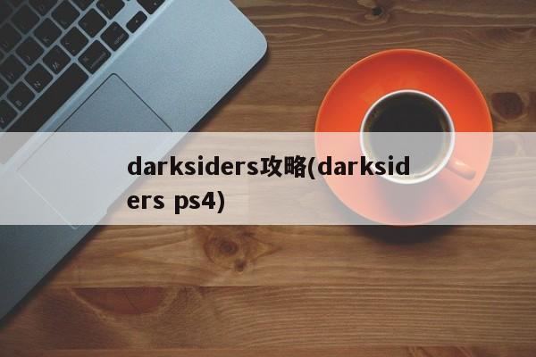 darksiders攻略(darksiders ps4)