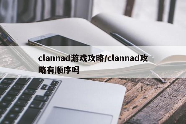 clannad游戏攻略/clannad攻略有顺序吗