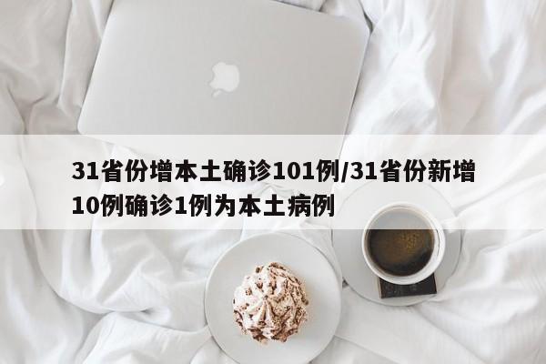 31省份增本土确诊101例/31省份新增10例确诊1例为本土病例