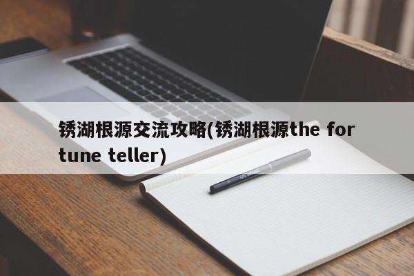 锈湖根源交流攻略(锈湖根源the fortune teller)
