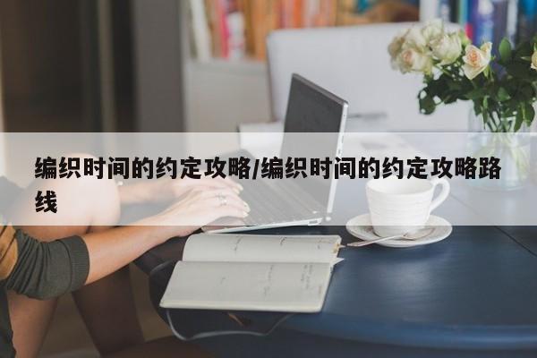 编织时间的约定攻略/编织时间的约定攻略路线