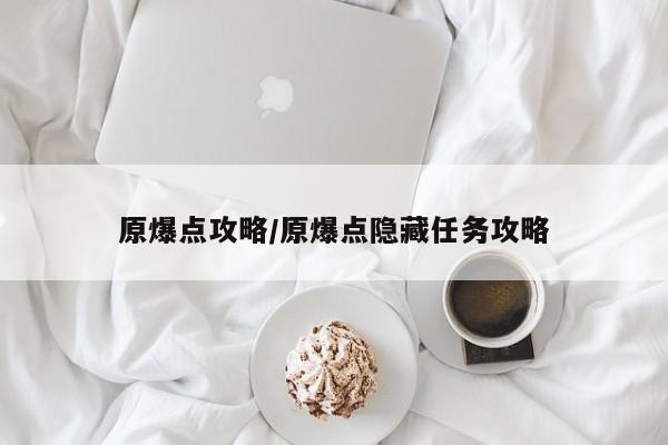 原爆点攻略/原爆点隐藏任务攻略