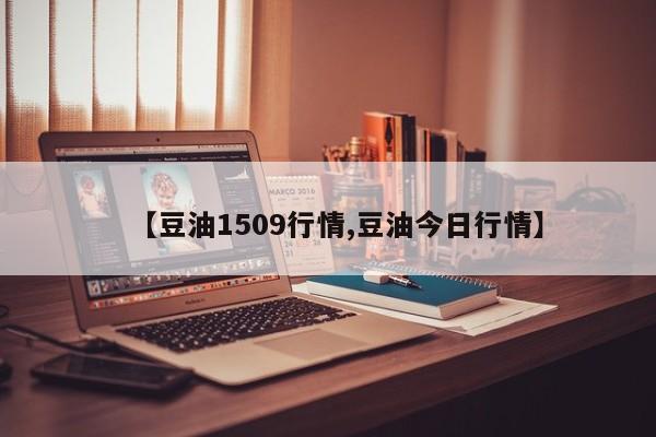 【豆油1509行情,豆油今日行情】