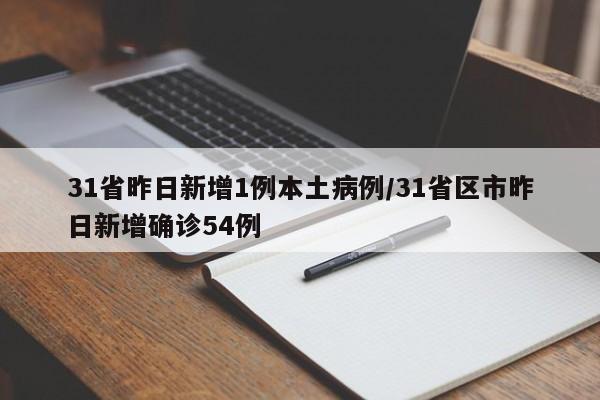 31省昨日新增1例本土病例/31省区市昨日新增确诊54例