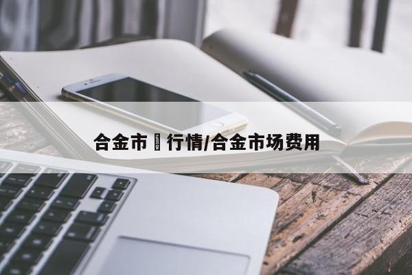 合金市場行情/合金市场费用