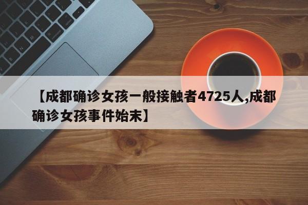 【成都确诊女孩一般接触者4725人,成都确诊女孩事件始末】