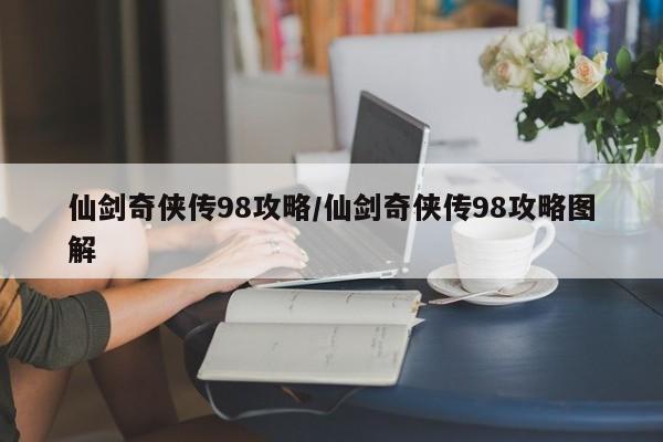 仙剑奇侠传98攻略/仙剑奇侠传98攻略图解