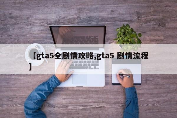 【gta5全剧情攻略,gta5 剧情流程】