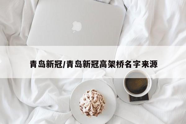 青岛新冠/青岛新冠高架桥名字来源