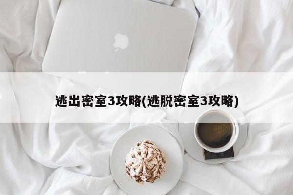 逃出密室3攻略(逃脱密室3攻略)