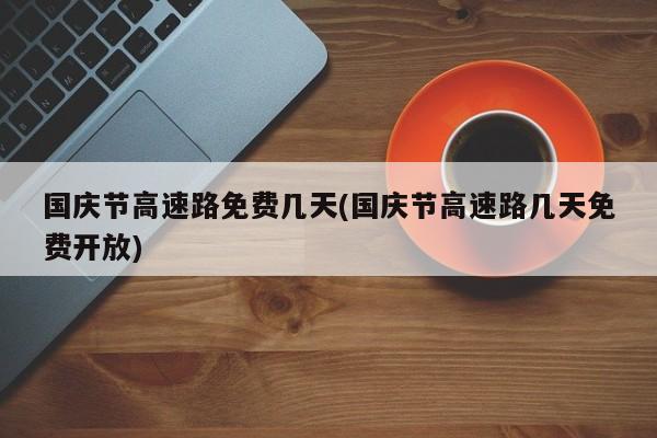 国庆节高速路免费几天(国庆节高速路几天免费开放)