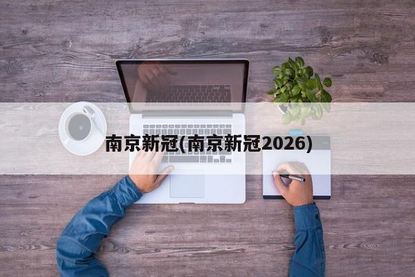 南京新冠(南京新冠2026)