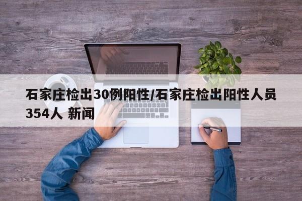 石家庄检出30例阳性/石家庄检出阳性人员354人 新闻