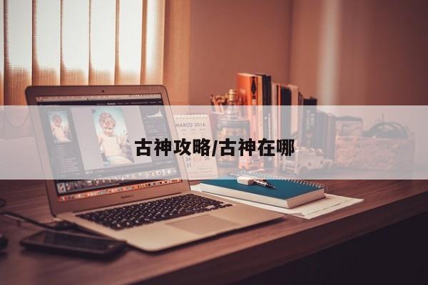 古神攻略/古神在哪