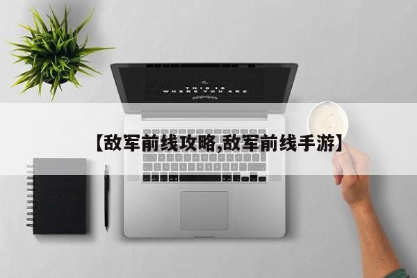 【敌军前线攻略,敌军前线手游】