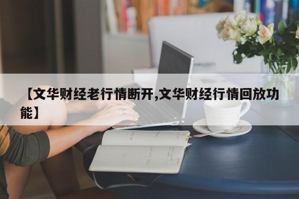 【文华财经老行情断开,文华财经行情回放功能】