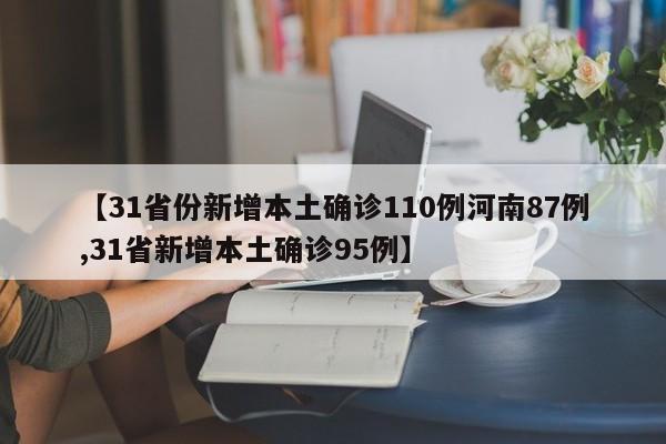 【31省份新增本土确诊110例河南87例,31省新增本土确诊95例】
