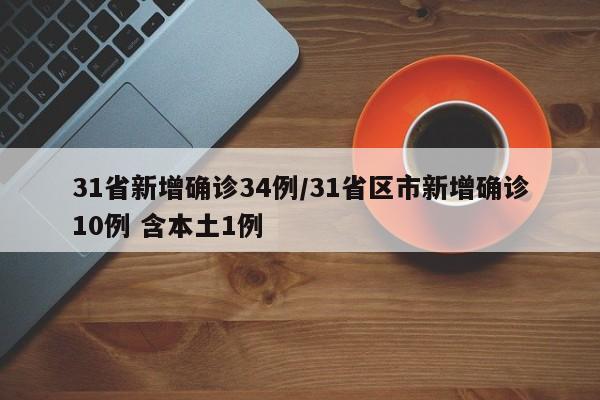 31省新增确诊34例/31省区市新增确诊10例 含本土1例