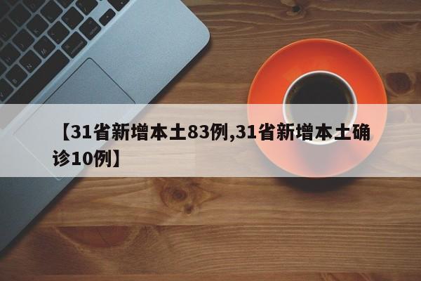 【31省新增本土83例,31省新增本土确诊10例】