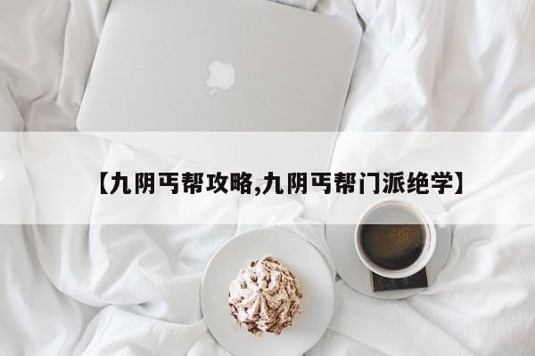 【九阴丐帮攻略,九阴丐帮门派绝学】