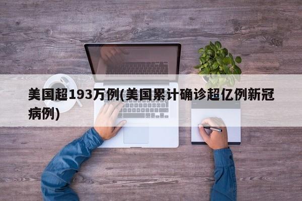 美国超193万例(美国累计确诊超亿例新冠病例)