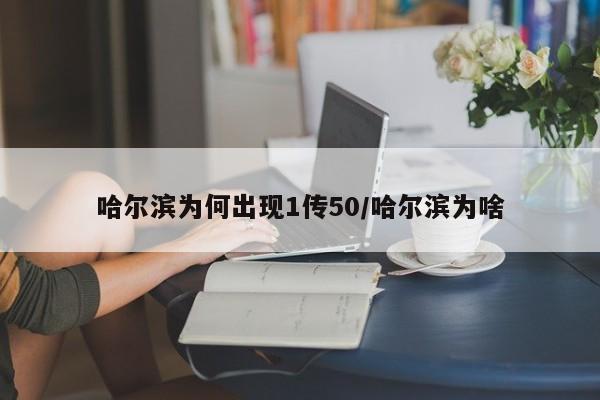 哈尔滨为何出现1传50/哈尔滨为啥